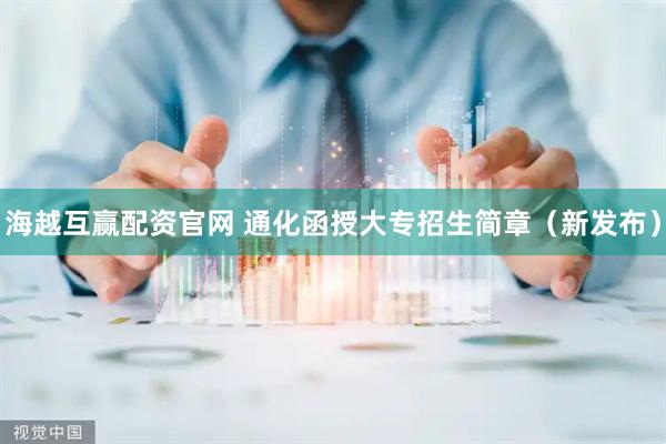 海越互赢配资官网 通化函授大专招生简章（新发布）
